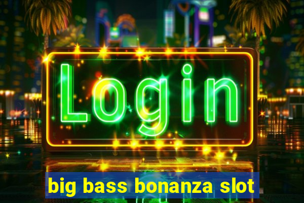 big bass bonanza slot