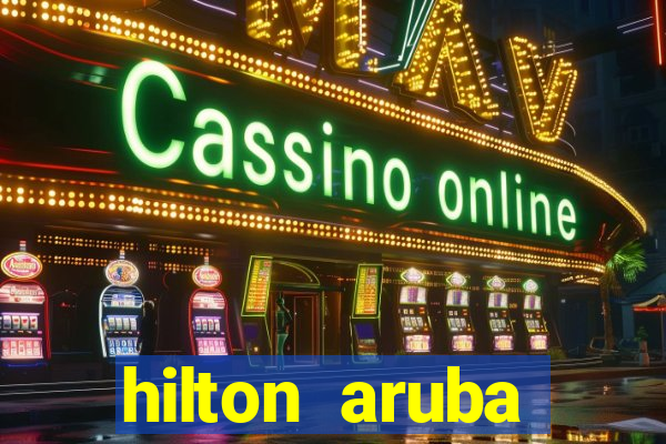 hilton aruba caribbean resort casino