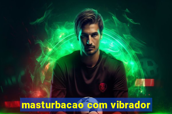 masturbacao com vibrador