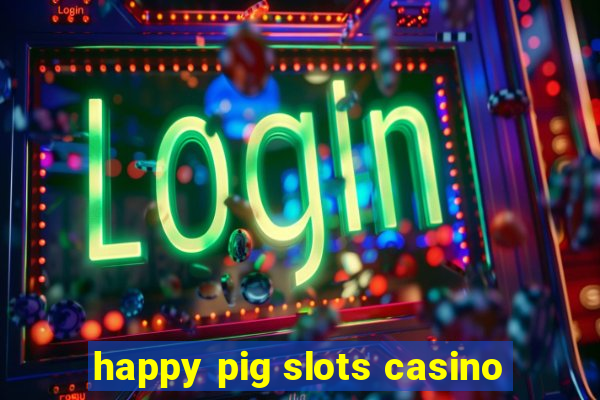 happy pig slots casino