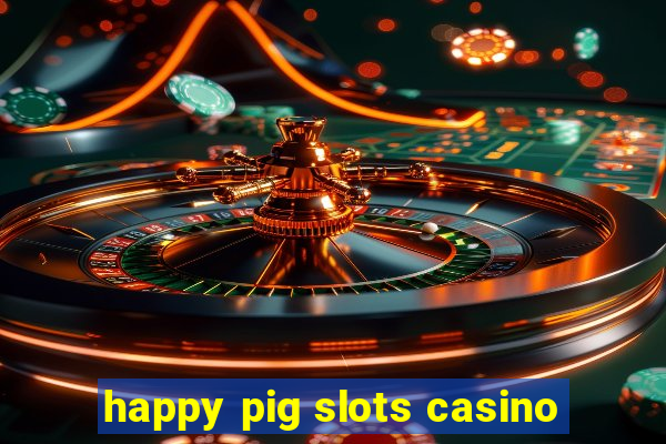 happy pig slots casino