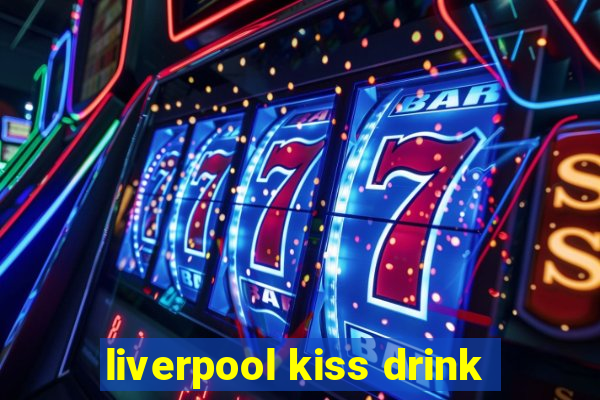 liverpool kiss drink