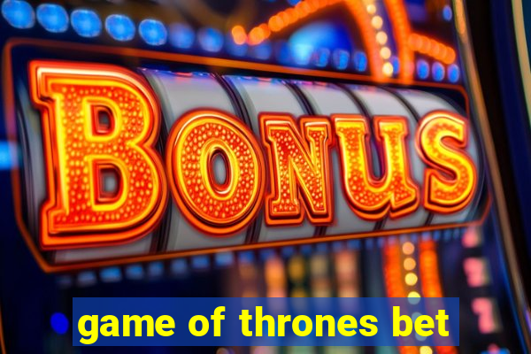 game of thrones bet