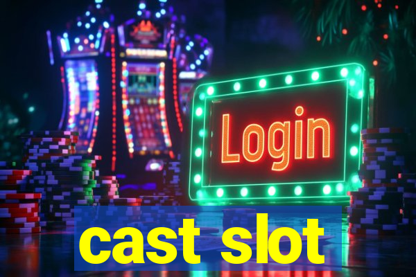 cast slot