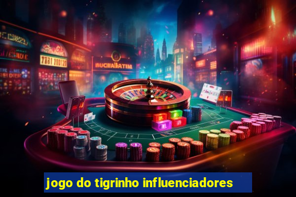 jogo do tigrinho influenciadores