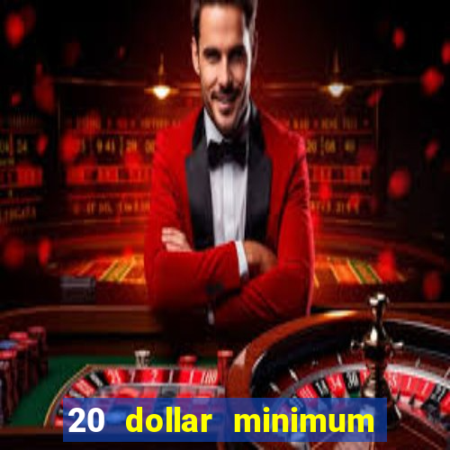 20 dollar minimum deposit online casino