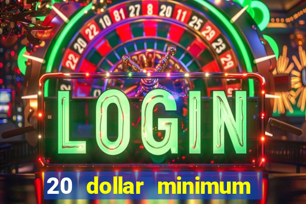 20 dollar minimum deposit online casino