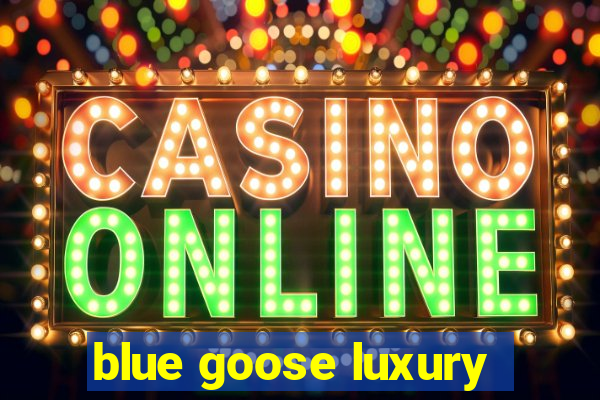 blue goose luxury