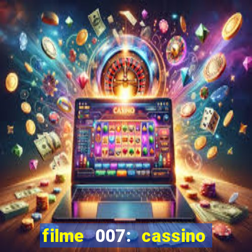 filme 007: cassino royale completo dublado