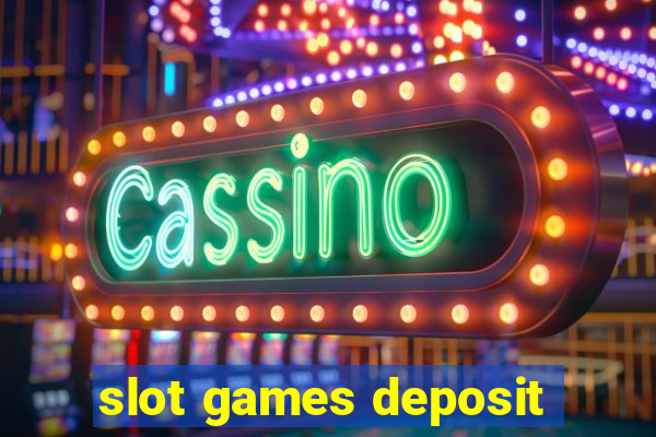 slot games deposit