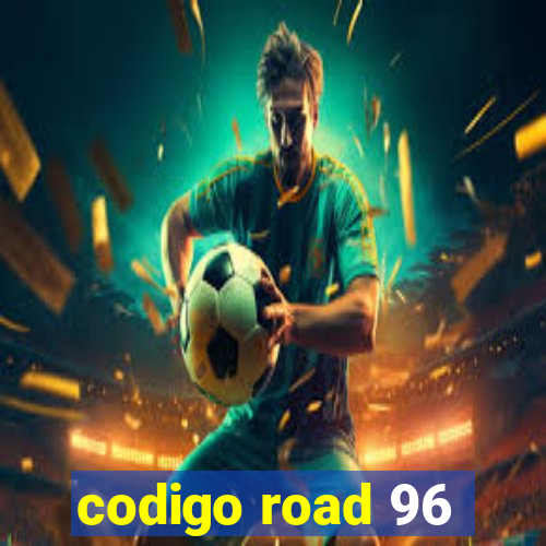 codigo road 96