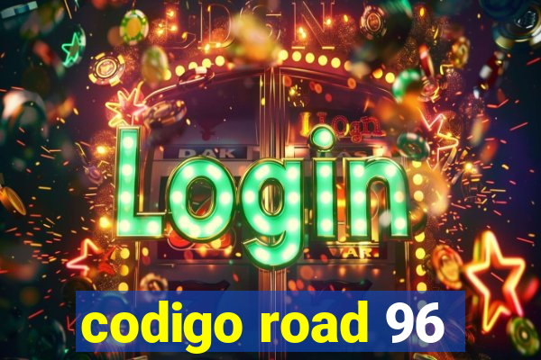 codigo road 96