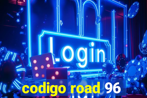 codigo road 96