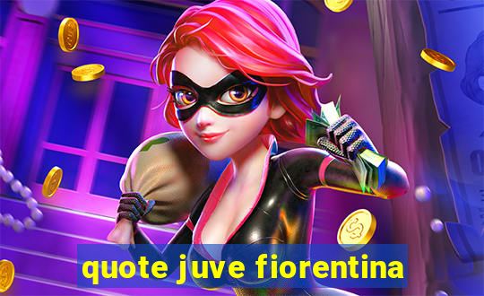 quote juve fiorentina