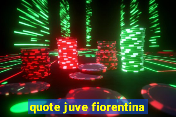 quote juve fiorentina