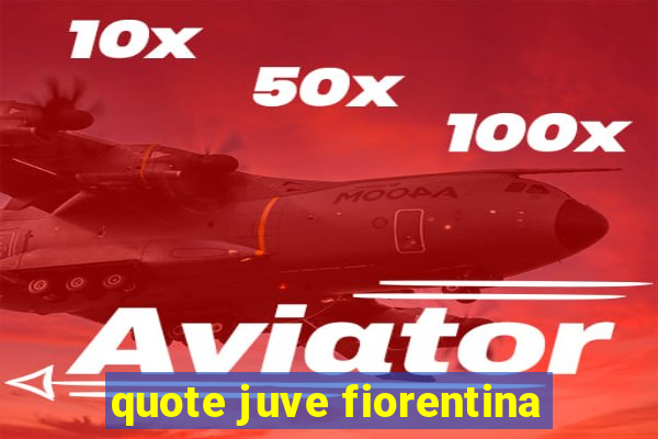 quote juve fiorentina