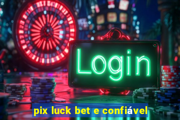 pix luck bet e confiável