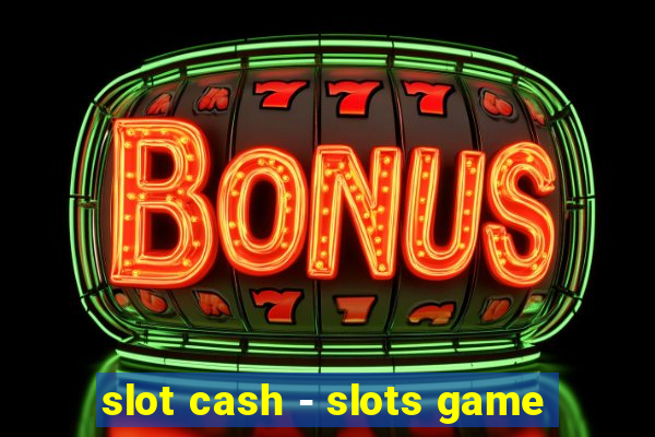 slot cash - slots game