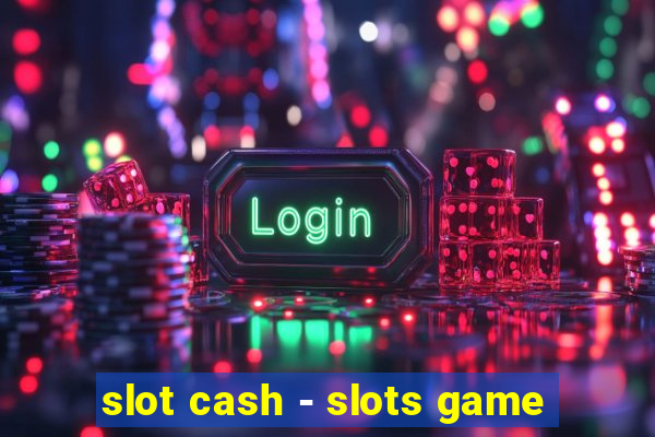 slot cash - slots game