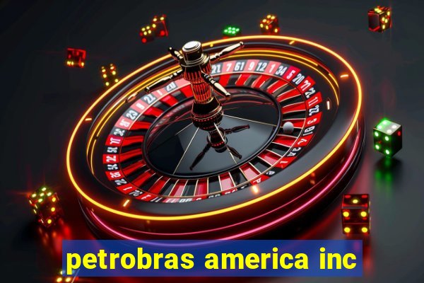 petrobras america inc