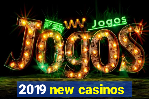 2019 new casinos