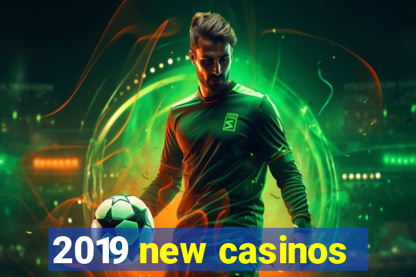 2019 new casinos