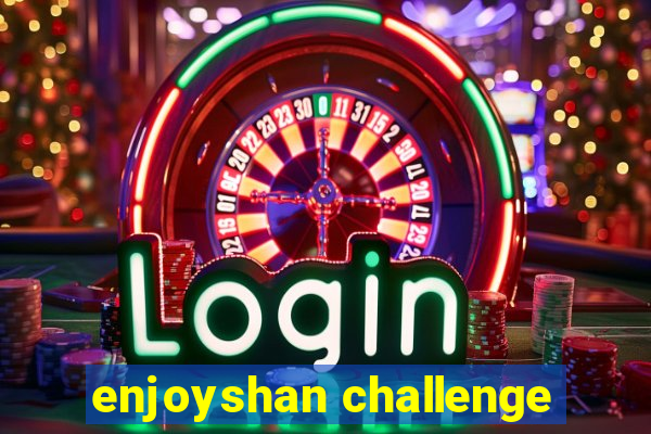 enjoyshan challenge