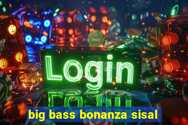 big bass bonanza sisal