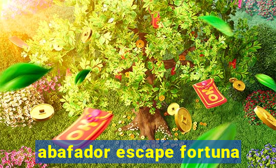 abafador escape fortuna