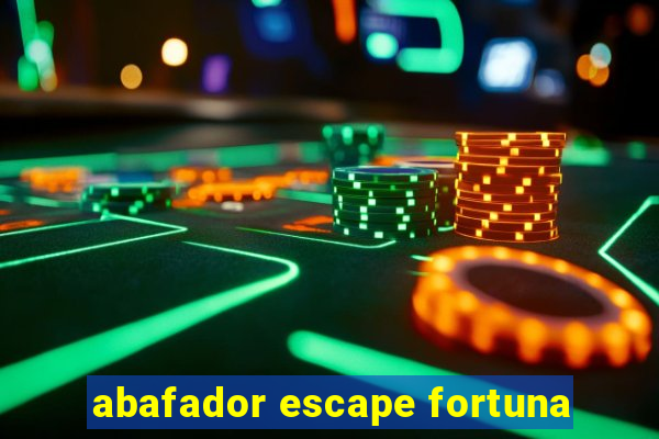 abafador escape fortuna