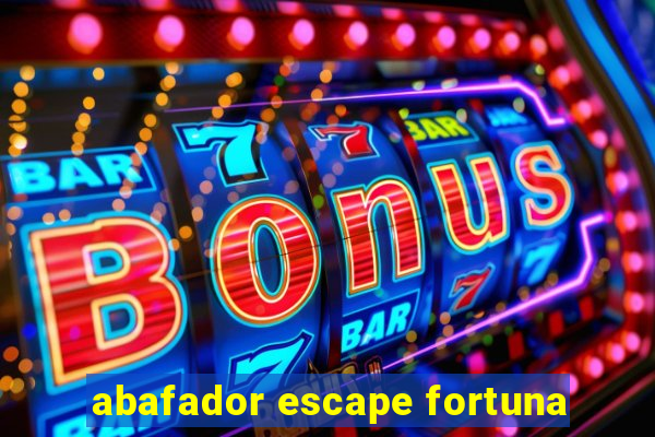 abafador escape fortuna