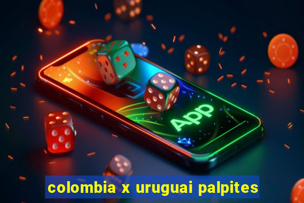 colombia x uruguai palpites