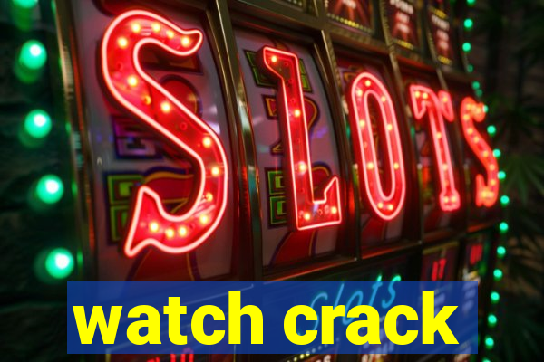 watch crack