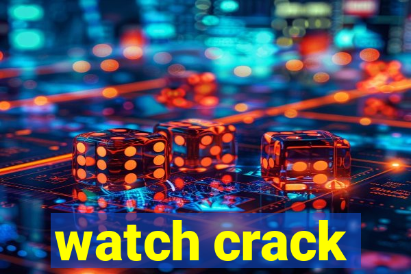 watch crack