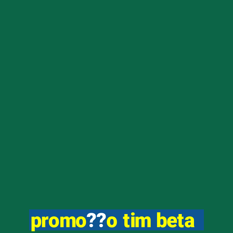 promo??o tim beta