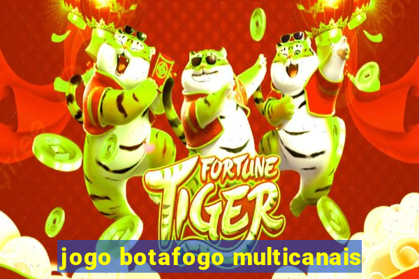 jogo botafogo multicanais