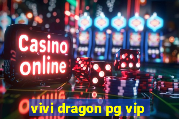 vivi dragon pg vip