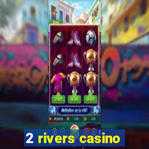 2 rivers casino