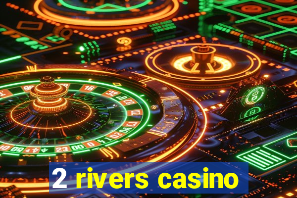 2 rivers casino