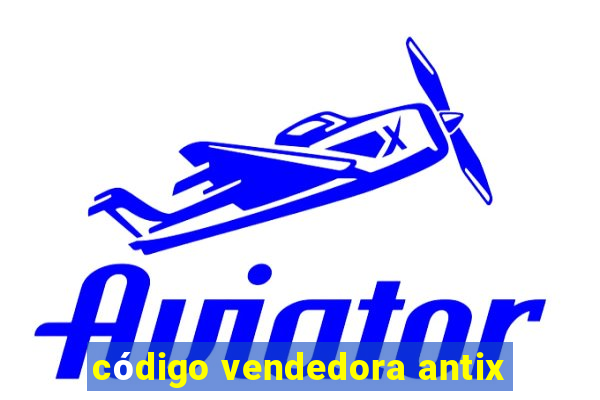 código vendedora antix