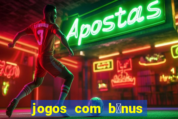 jogos com b么nus de cadastro