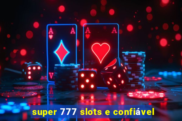 super 777 slots e confiável