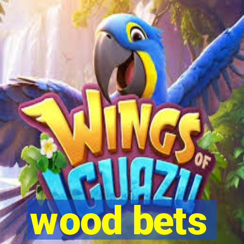 wood bets