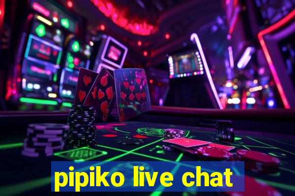 pipiko live chat