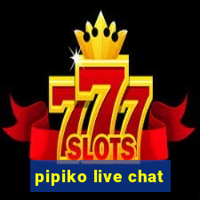 pipiko live chat