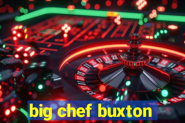 big chef buxton