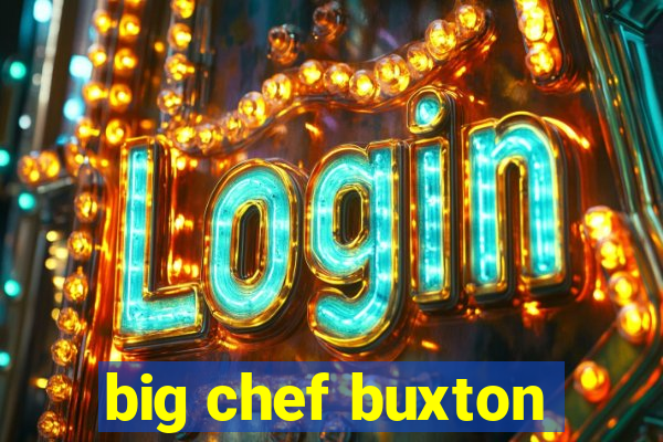 big chef buxton