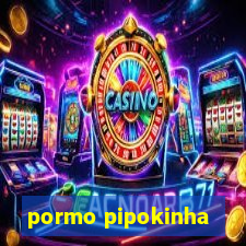 pormo pipokinha