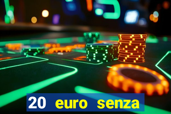 20 euro senza deposito casino