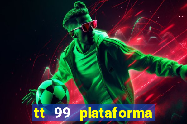 tt 99 plataforma de jogos